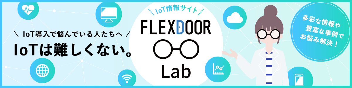 IoT導入で悩んでいる人たちへ IoTは難しくない。IoT情報サイト「FLEXDOOR Lab」多彩な情報や豊富な事例でお悩み解決！